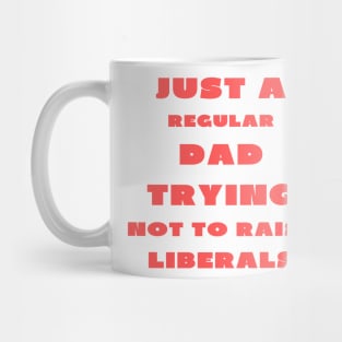 Just a regular dad trying not to raise liberals Mug